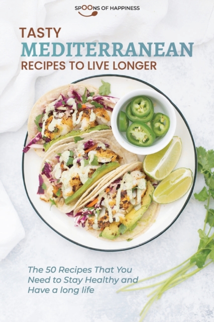 Tasty Mediterranean Recipes to Live Longer : The 50 Recipes that You Need to Stay Healthy and Have a long life, Paperback / softback Book
