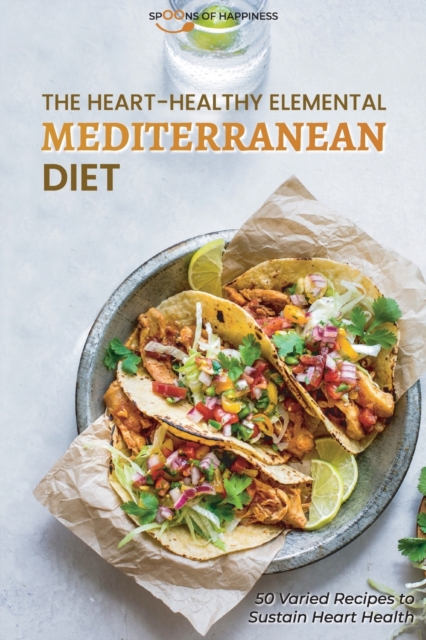 The Heart-Healthy Elemental Mediterranean Diet : 50 Varied Recipes to Sustain Heart, Paperback / softback Book