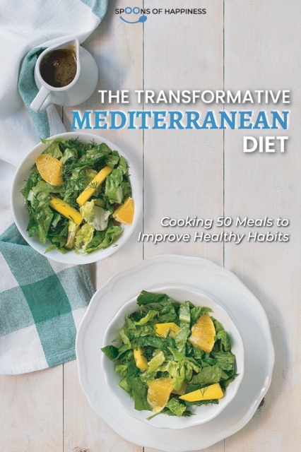 The Transformative Mediterranean Diet : Cooking 50 Meals to Improve Healthy Habits, Paperback / softback Book