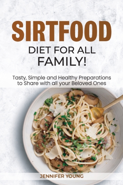 Sirtfood Diet for all family! : Tasty, Simple and Healthy Preparations to Share with all your Beloved Ones, Paperback / softback Book