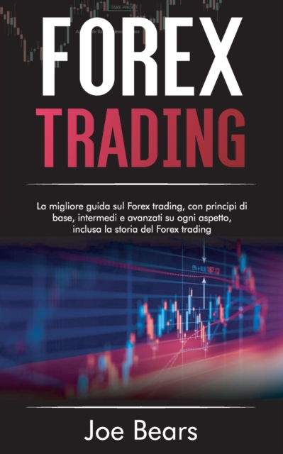 Forex Trading : La migliore guida sul forex trading, con principi di base, intermedi e avanzati su ogni aspetto, inclusa la storia del forex trading FOREX TRADING (Italian Edition), Paperback / softback Book