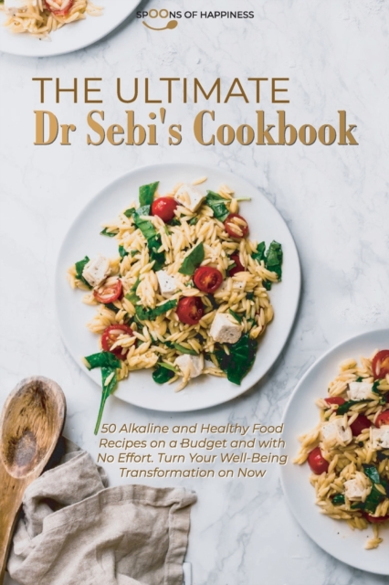 The Ultimate Dr Sebi's Cookbook : 50 Alkaline and Healthy Food Recipes on a Budget and with No Effort. Turn Your Well-Being Transformation on Now, Paperback / softback Book