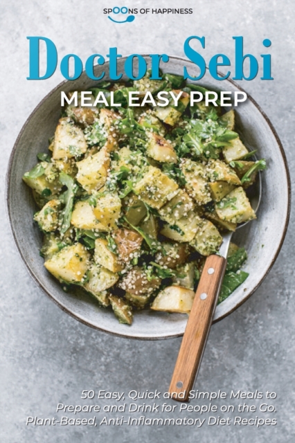 Doctor Sebi Meal Easy Prep : 50 Easy, Quick, and Simple Meals to Prepare and Drink for People on the Go. Plant-Based, Anti-Inflammatory Diet Recipes, Paperback / softback Book
