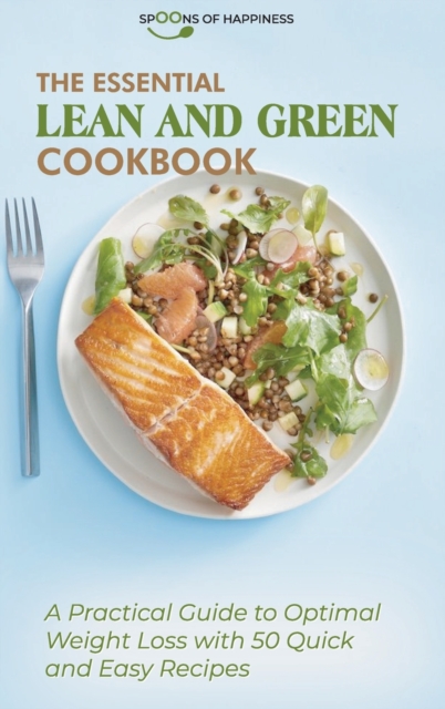 The Essential Lean and Green Cookbook : A Practical Guide to Optimal Weight Loss with 50 Quick and Easy Recipes, Hardback Book