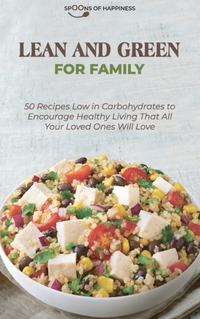 Lean and Green for Family : 50 Recipes Low in Carbohydrates to Encourage Healthy Living That All Your Loved Ones Will Love, Hardback Book