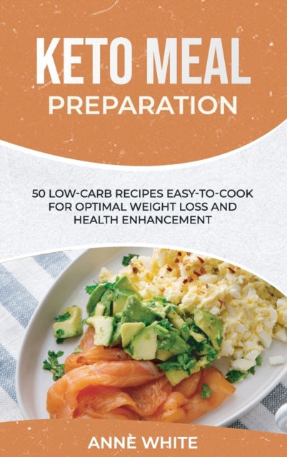 Keto Meal Preparation : 50 Low-Carb Recipes Easy-to-Cook for Optimal Weight Loss and Health Enhancement, Hardback Book