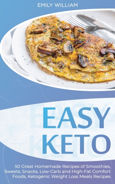 Easy Keto : 50 Great Homemade Recipes of Smoothies, Sweets, Snacks, Low-Carb and High-Fat Comfort Foods, Ketogenic Weight Loss Meals Recipes, Hardback Book