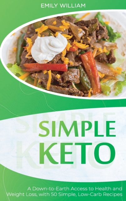Simple Keto : A Down-to-Earth Access to Health and Weight Loss, with 50 Simple, Low-Carb Recipes, Hardback Book
