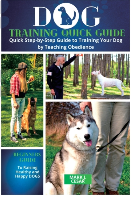 Dog training Quick Guide : Quick Step-by-Step Guide to Training Your Dog byTeaching Obedience, Paperback / softback Book