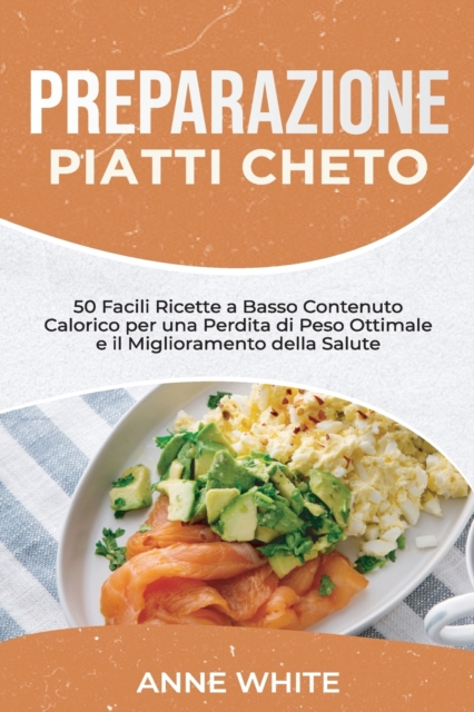 Preparazione Piatti Cheto : 50 Facili Ricette a Basso Contenuto Calorico per una Perdita di Peso Ottimale e il Miglioramento della Salute - Keto Meal Preparation (Italian Edition), Paperback / softback Book