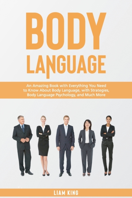 Body Language : An Amazing Book with Everything You Need to Know About Body Language, with Strategies, Body Language Psychology, and Much More, Paperback / softback Book
