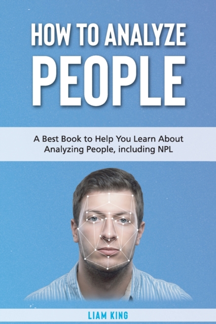 How to Analyze People : A Book to Help You Learn About Analyzing People, including NPL, Paperback / softback Book