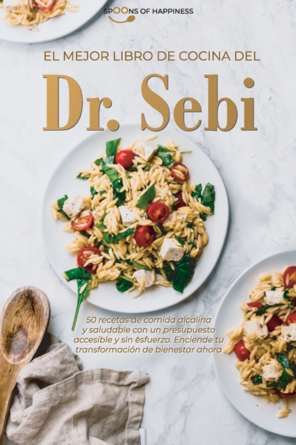El mejor libro de cocina del Dr. Sebi : 50 recetas de comida alcalina y saludable con un presupuesto accesible y sin esfuerzo. Enciende tu transformacion de bienestar ahora -The Ultimate Dr Sebi's Coo, Paperback / softback Book