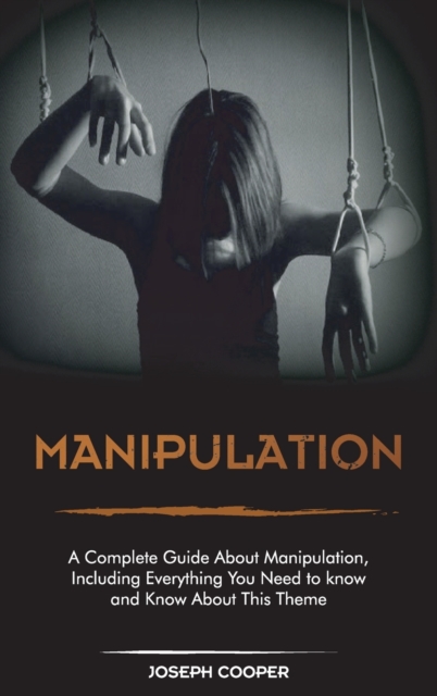 Manipulation : A Complete Guide About Manipulation, Including Everything You Need to know and Know About This Theme, Hardback Book