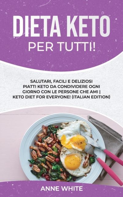 Dieta Keto per tutti! : Salutari, facili e deliziosi piatti Keto da condividere ogni giorno con le persone che ami Keto Diet for Everyone! (Italian Edition), Hardback Book