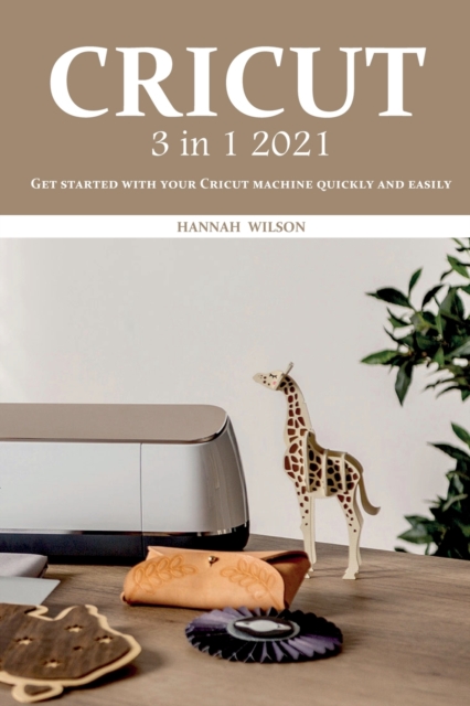 Cricut 3 in 1 2021 : Get started with your Cricut machine quickly and easily, Paperback / softback Book