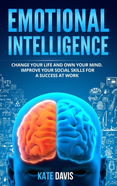 Emotional Intelligence : Change Your Life and Own Your Mind. Improve Your Social Skills for a Success at Work, Hardback Book