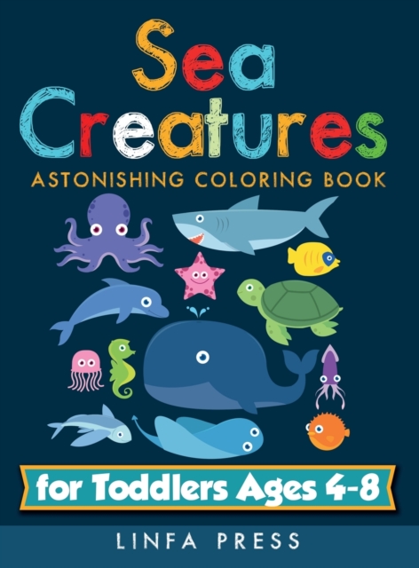 Sea Creatures : Astonishing Coloring Book for Toddlers Ages 4-8, Hardback Book