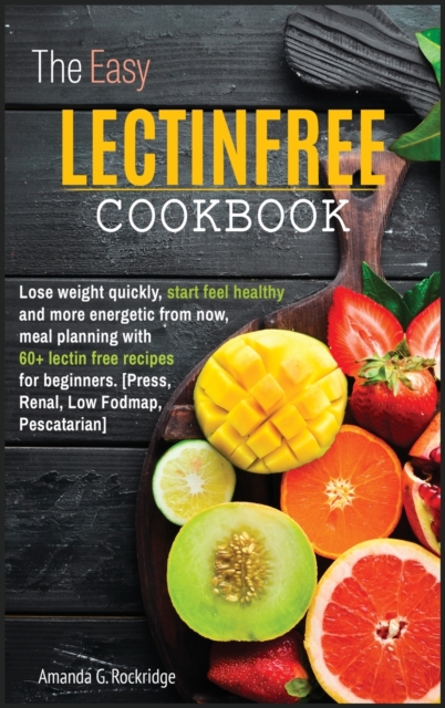 The Easy Lectin Free Cookbook : Lose weight quickly, start to feel healthy and more energetic from now, meal planning with 100+ lectin free recipes for beginners., Hardback Book