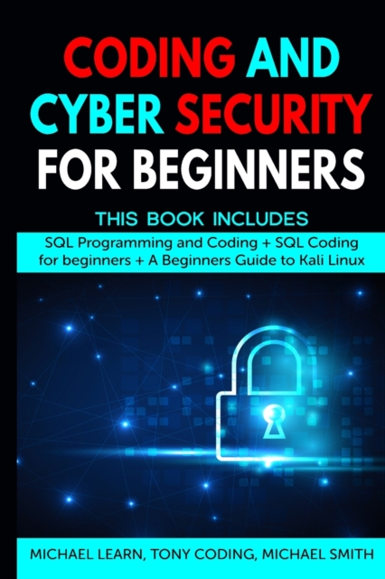 Coding and Cyber Security for Beginners : This Book Includes: SQL Programming and Coding + SQL Coding for beginners + A Beginners Guide to Kali Linux, Paperback / softback Book