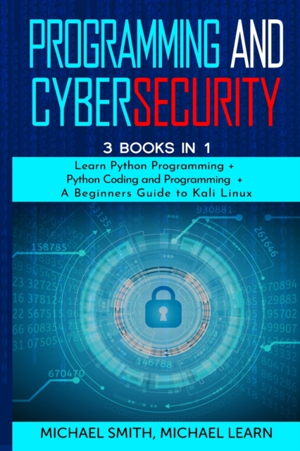 programming and cybersecurity : 3 BOOKS IN 1: Learn Python Programming + Python Coding and Programming + A Beginners Guide to Kali Linux, Paperback / softback Book