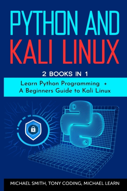 Python and Kali Linux : 2 BOOKS IN 1: Learn Python Programming + A Beginners Guide to Kali Linux., Paperback / softback Book