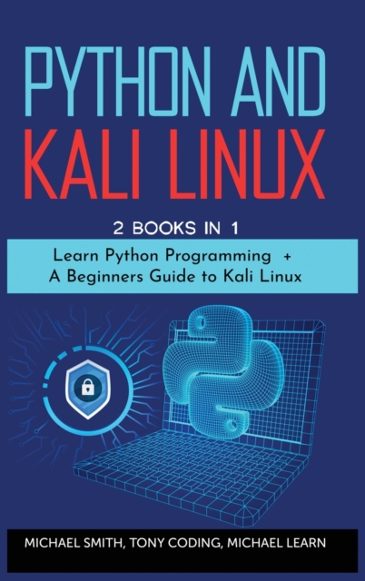 Python and Kali Linux : 2 BOOKS IN 1: " Learn Python Programming + A Beginners Guide to Kali Linux"., Hardback Book