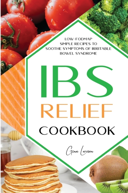 Ibs Relief Cookbook : Low-Fodmap Simple Recipes to Soothe Symptoms of Irritable Bowel Syndrome., Paperback / softback Book