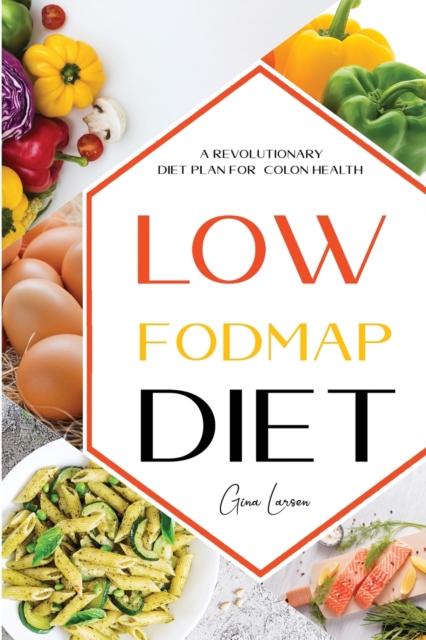 Low-Fodmap Diet : A Revolutionary Diet Plan for Colon Health. Manage Ibs, Beat Bloat, Soothe Your Gut with Delicious Recipes., Paperback / softback Book