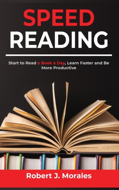 Speed Reading : Start to Read a Book a Day, Learn Faster and Be More Productive, Hardback Book
