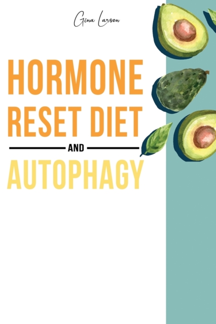 Hormone Reset Diet and Autophagy : Achieve a Healthy Lifestyle, Heal Your Metabolism and Learn the Basic 7 Hormone Diet Strategies. 2 Books in 1., Paperback / softback Book
