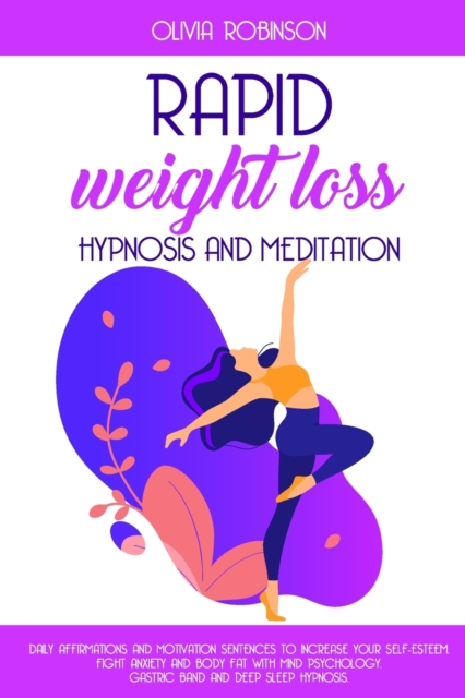 Rapid Weight Loss Hypnosis and Meditation : Daily affirmations and motivation sentences to increase your self-esteem. Fight anxiety and body fat with mind psychology. Gastric band and deep sleep hypno, Paperback / softback Book
