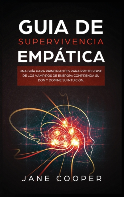 Guia de supervivencia empatica : Una guia para principiantes para protegerse de los vampiros de energia: Comprenda su don y domine su intuicion, Hardback Book