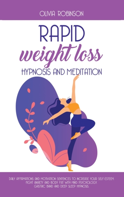 Rapid Weight Loss Hypnosis and Meditation : Daily affirmations and motivation sentences to increase your self-esteem. Fight anxiety and body fat with mind psychology. Gastric band and deep sleep hypno, Hardback Book