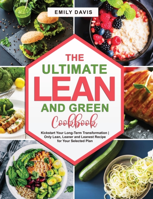 The Ultimate Lean and Green Cookbook : Kickstart Your Long-Term Transformation- Only Lean, Leaner and Leanest Recipe for Your Selected Plan, Paperback / softback Book