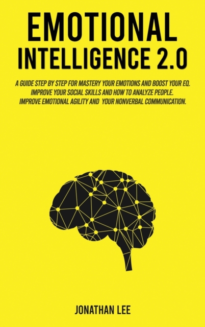 Emotional Intelligence 2.0 : A Guide Step by Step for Mastery Your Emotions and Boost Your EQ. Improve Your Social Skills and How to Analyze People. Improve Self-Confidence, Emotional Agility and Your, Hardback Book