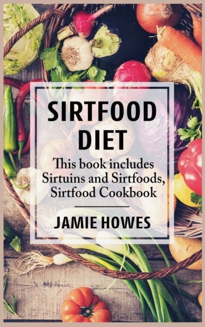 Sirtfood Diet : This book includes Sirtuins and Sirtfoods, Sirtfood Cookbook, Hardback Book