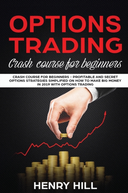 Options Trading : Crash course for Beginners - profitable and secret options strategies simplified on how to make big money in 2019 with options trading, start investing in the stock market in 10 days, Paperback / softback Book