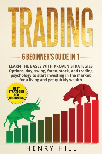 Trading 6 beginner's guide in 1 : learn the bases with proven strategies: options, day, swing, forex, stock, and trading psychology to start investing. Learn how to overcome the market for a living, Paperback / softback Book