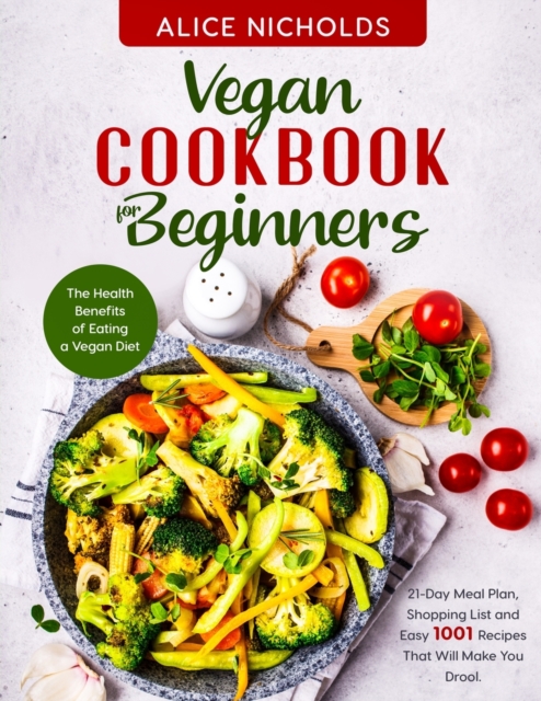 Vegan cookbook for beginners : The Health Benefits of Eating a Vegan Diet. 21-Day Meal Plan, Shopping List and Easy 1001 Recipes That Will Make You Drool., Paperback / softback Book