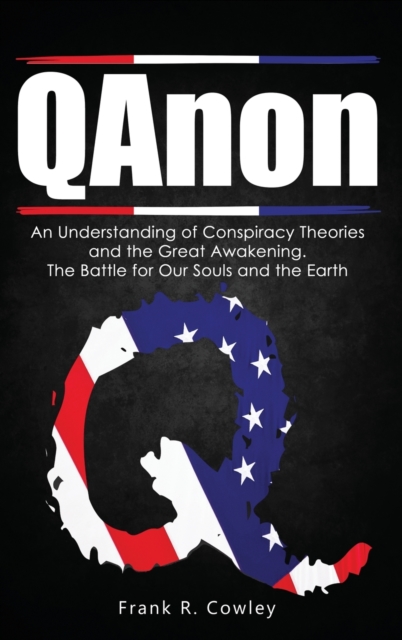 Qanon : An Understanding of Conspiracy Theories and the Great Awakening. The Battle for Our Souls and the Earth, Hardback Book