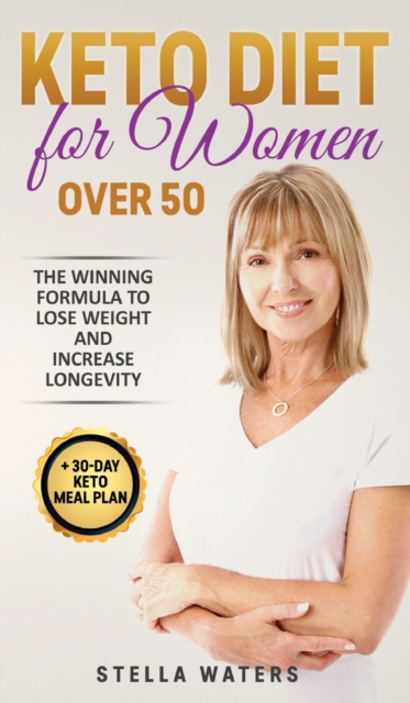 Keto Diet for Women Over 50 : The Winning Formula To Lose Weight and Increase Longevity + 30-Day Keto Meal Plan, Hardback Book