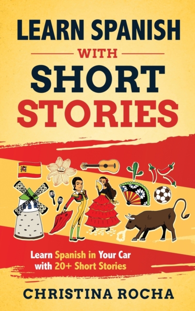 Learn Spanish with Short Stories : Learn Spanish in Your Car with 20+ Short Stories, Hardback Book