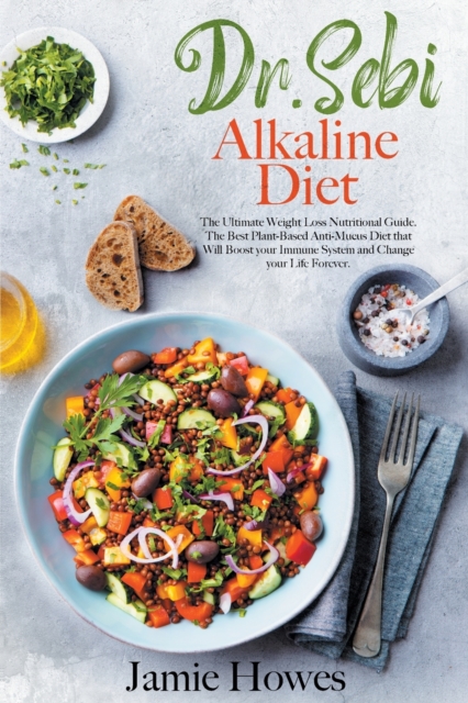 Dr. Sebi Alkaline Diet : The Ultimate Weight Loss Nutritional Guide. The Best Plant-Based Anti-Mucus Diet that Will Boost your Immune System and Change your Life Forever., Paperback / softback Book