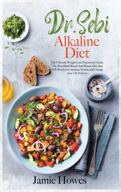 Dr. Sebi Alkaline Diet : The Ultimate Weight Loss Nutritional Guide. The Best Plant-Based Anti-Mucus Diet that Will Boost your Immune System and Change your Life Forever., Hardback Book