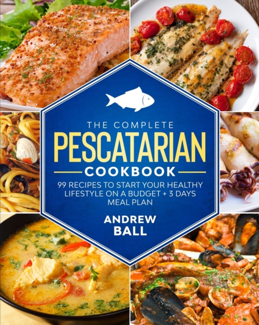 The Complete Pescatarian Cookbook : 99 Recipes to Start Your Healthy Lifestyle On a Budget + 3 Days Meal Plan, Paperback / softback Book
