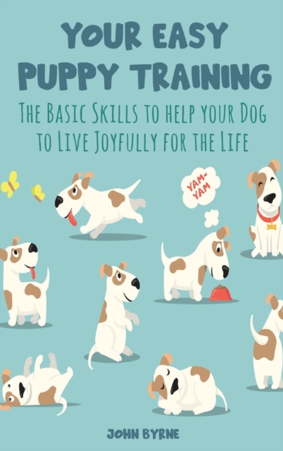 Your Easy Puppy Training : The Basic Skills to help your Dog to Live Joyfully for the Life, Hardback Book