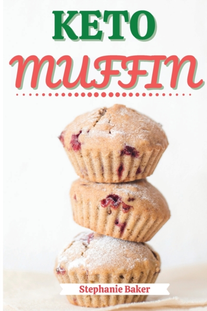Keto Muffin : Discover 30 Easy to Follow Ketogenic Cookbook Muffin recipes for Your Low-Carb Diet with Gluten-Free and wheat to Maximize your weight loss, Paperback / softback Book