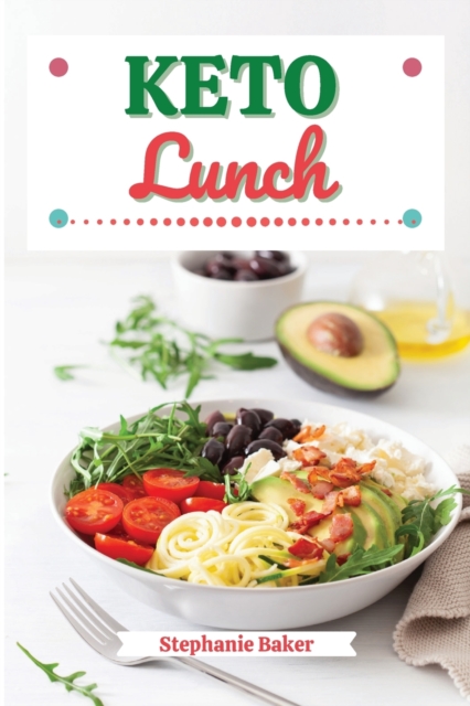 Keto Lunch : Discover 30 Easy to Follow Ketogenic Cookbook Lunch recipes for Your Low-Carb Diet with Gluten-Free and wheat to Maximize your weight loss, Paperback / softback Book