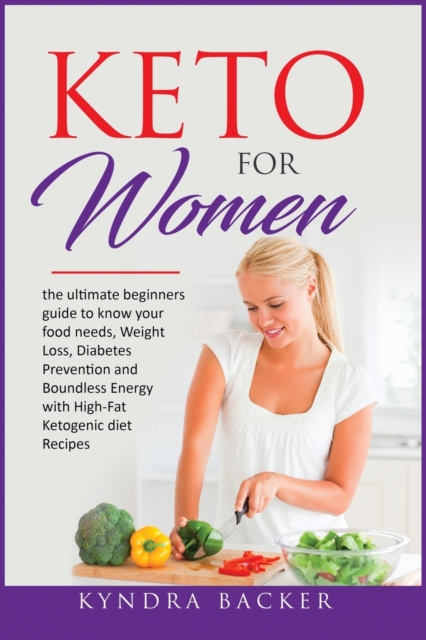 Keto for Women : The ultimate beginners guide to know your food needs, weight loss, diabetes prevention and boundless energy with high-fat ketogenic diet recipes, Paperback / softback Book
